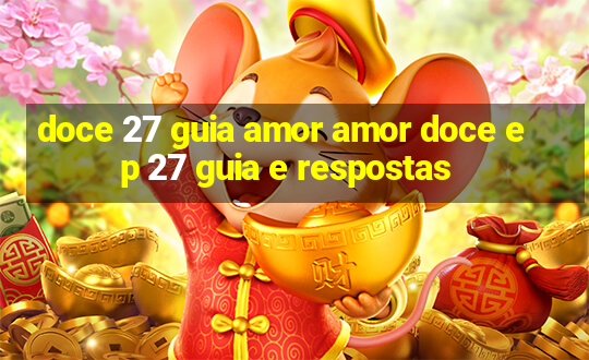 doce 27 guia amor amor doce ep 27 guia e respostas