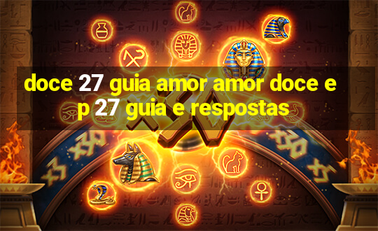 doce 27 guia amor amor doce ep 27 guia e respostas