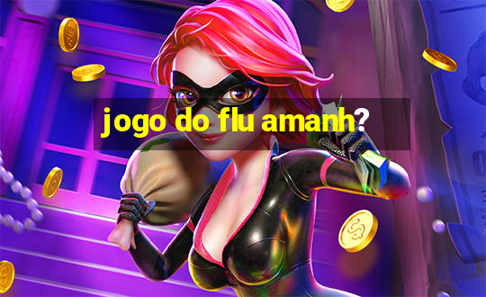 jogo do flu amanh?