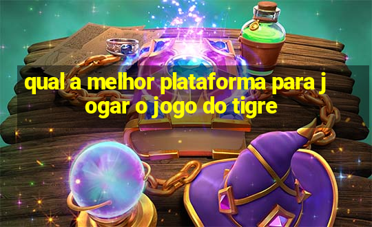 qual a melhor plataforma para jogar o jogo do tigre