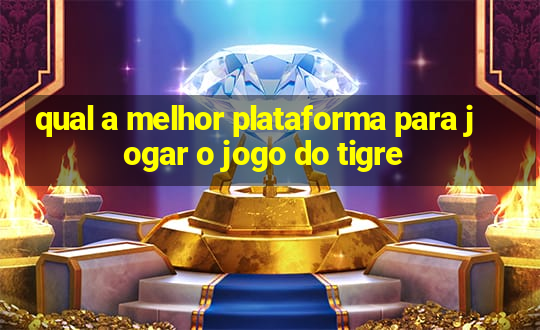 qual a melhor plataforma para jogar o jogo do tigre