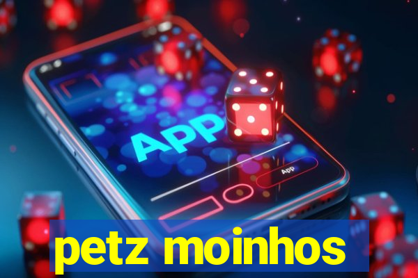 petz moinhos