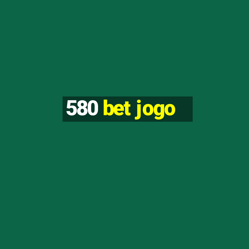 580 bet jogo