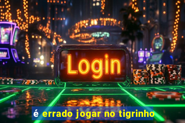 é errado jogar no tigrinho