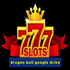 dragon ball google drive