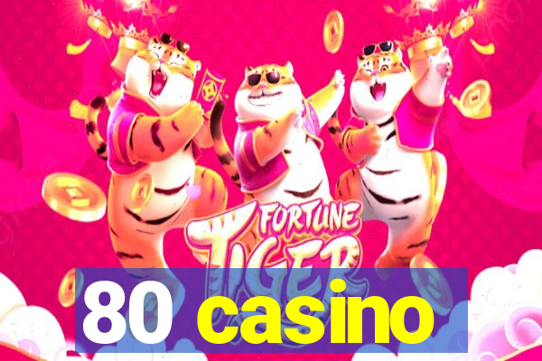 80 casino