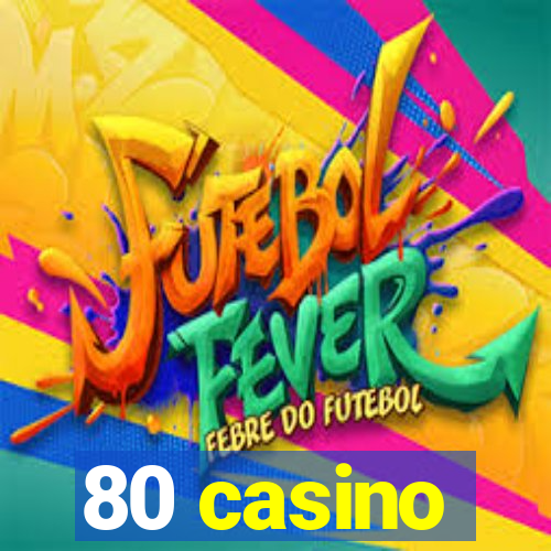 80 casino