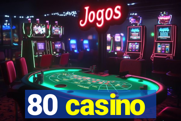 80 casino