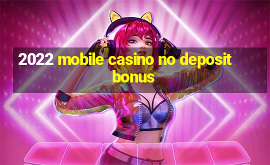 2022 mobile casino no deposit bonus