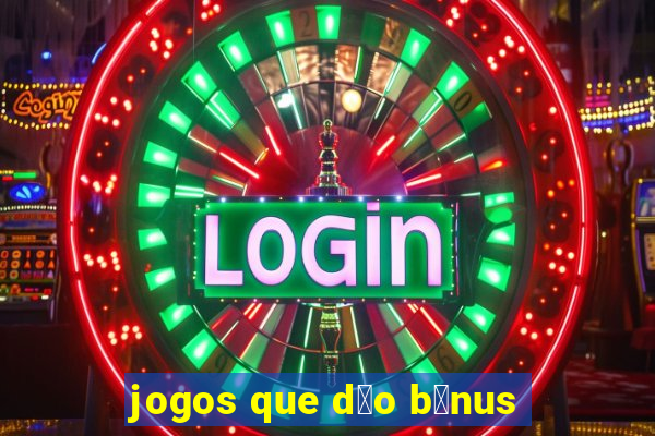 jogos que d茫o b么nus