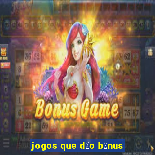 jogos que d茫o b么nus