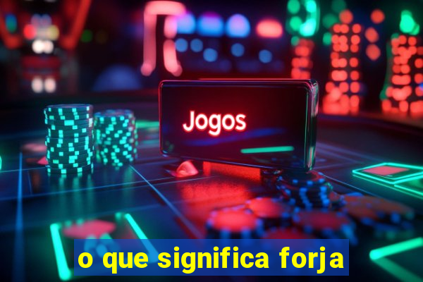 o que significa forja