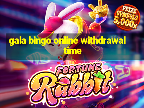 gala bingo online withdrawal time