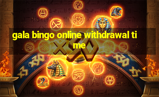 gala bingo online withdrawal time