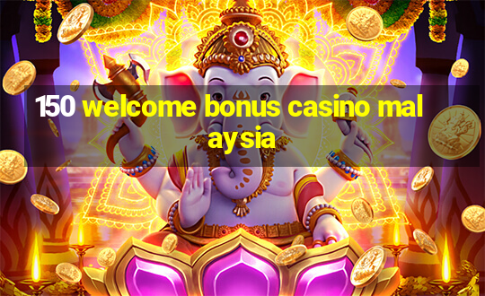 150 welcome bonus casino malaysia