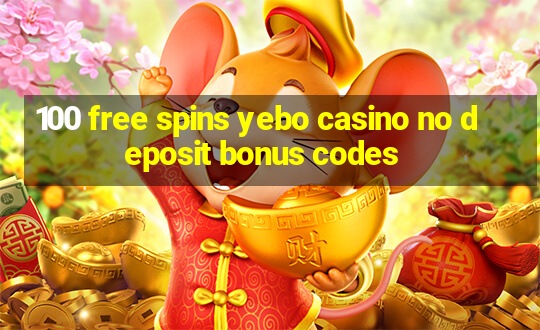 100 free spins yebo casino no deposit bonus codes