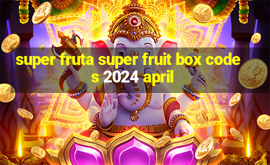 super fruta super fruit box codes 2024 april