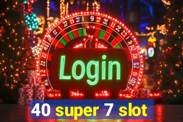 40 super 7 slot