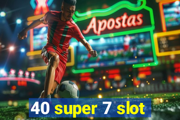 40 super 7 slot