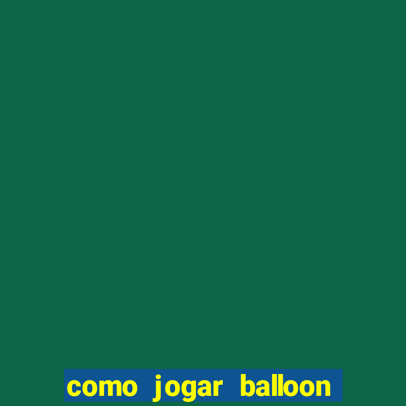 como jogar balloon no esporte da sorte