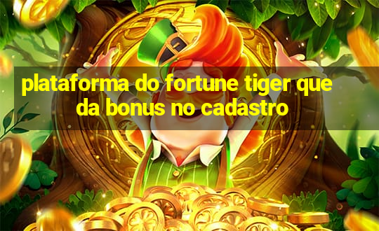 plataforma do fortune tiger que da bonus no cadastro