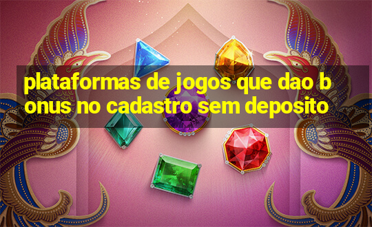 plataformas de jogos que dao bonus no cadastro sem deposito