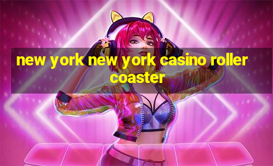 new york new york casino roller coaster