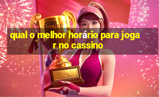 qual o melhor horário para jogar no cassino