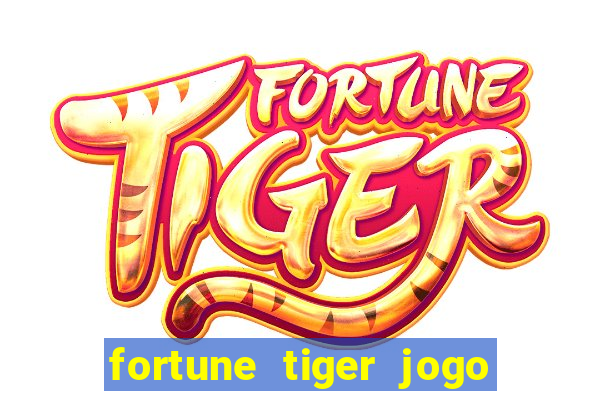 fortune tiger jogo do tigrinho