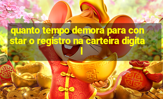 quanto tempo demora para constar o registro na carteira digital