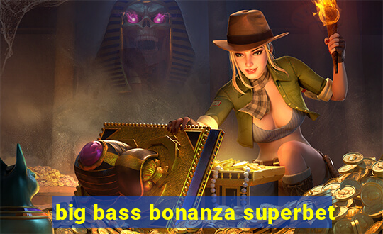 big bass bonanza superbet