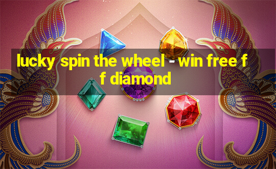 lucky spin the wheel - win free ff diamond