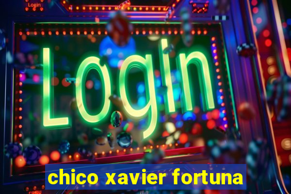 chico xavier fortuna