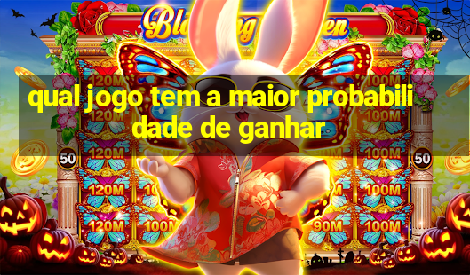 qual jogo tem a maior probabilidade de ganhar