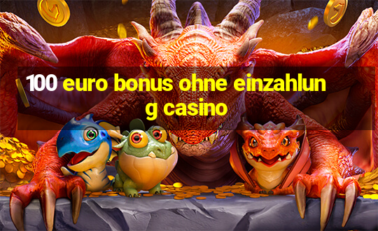 100 euro bonus ohne einzahlung casino