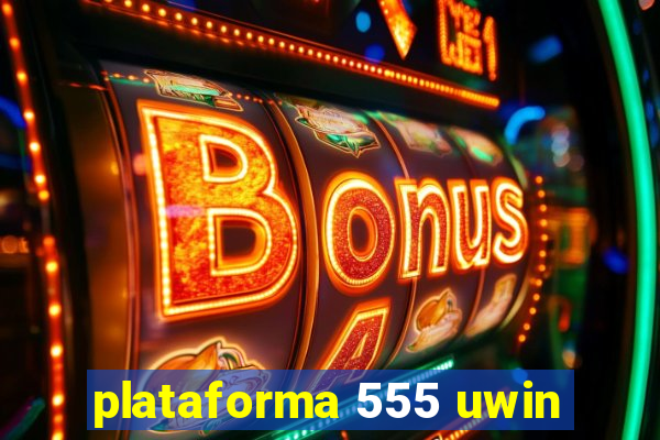 plataforma 555 uwin