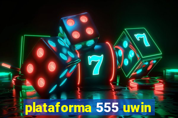 plataforma 555 uwin