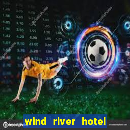 wind river hotel and casino