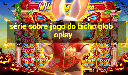 série sobre jogo do bicho globoplay