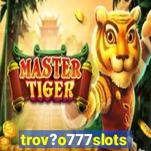 trov?o777slots