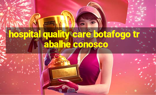 hospital quality care botafogo trabalhe conosco