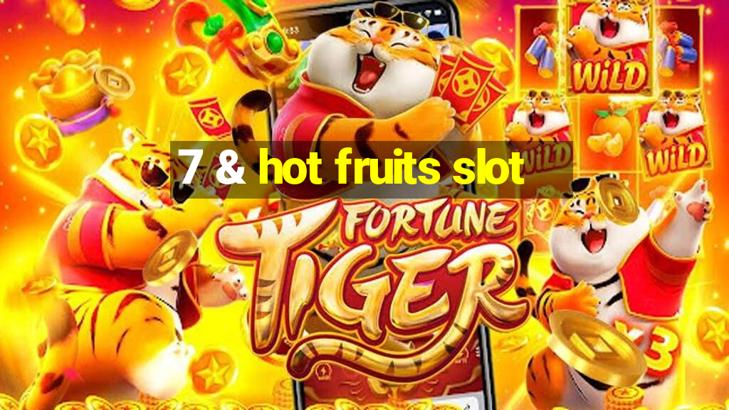 7 & hot fruits slot