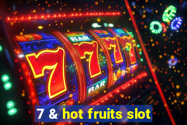 7 & hot fruits slot