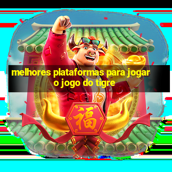 melhores plataformas para jogar o jogo do tigre