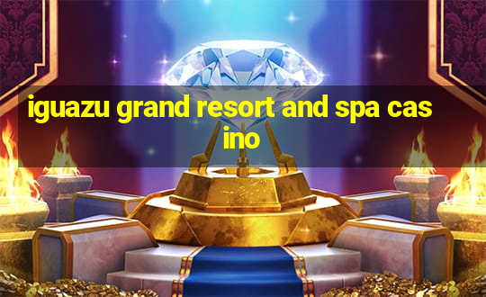 iguazu grand resort and spa casino