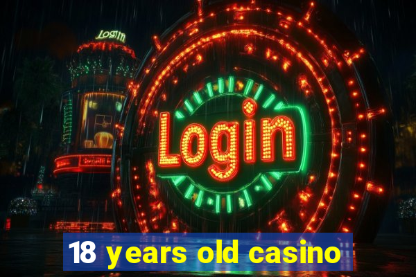 18 years old casino