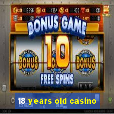 18 years old casino