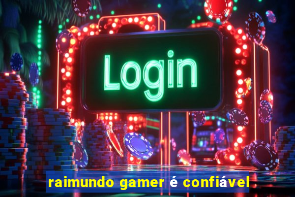 raimundo gamer é confiável