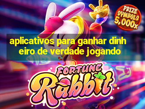 aplicativos para ganhar dinheiro de verdade jogando