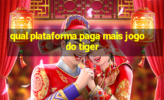 qual plataforma paga mais jogo do tiger